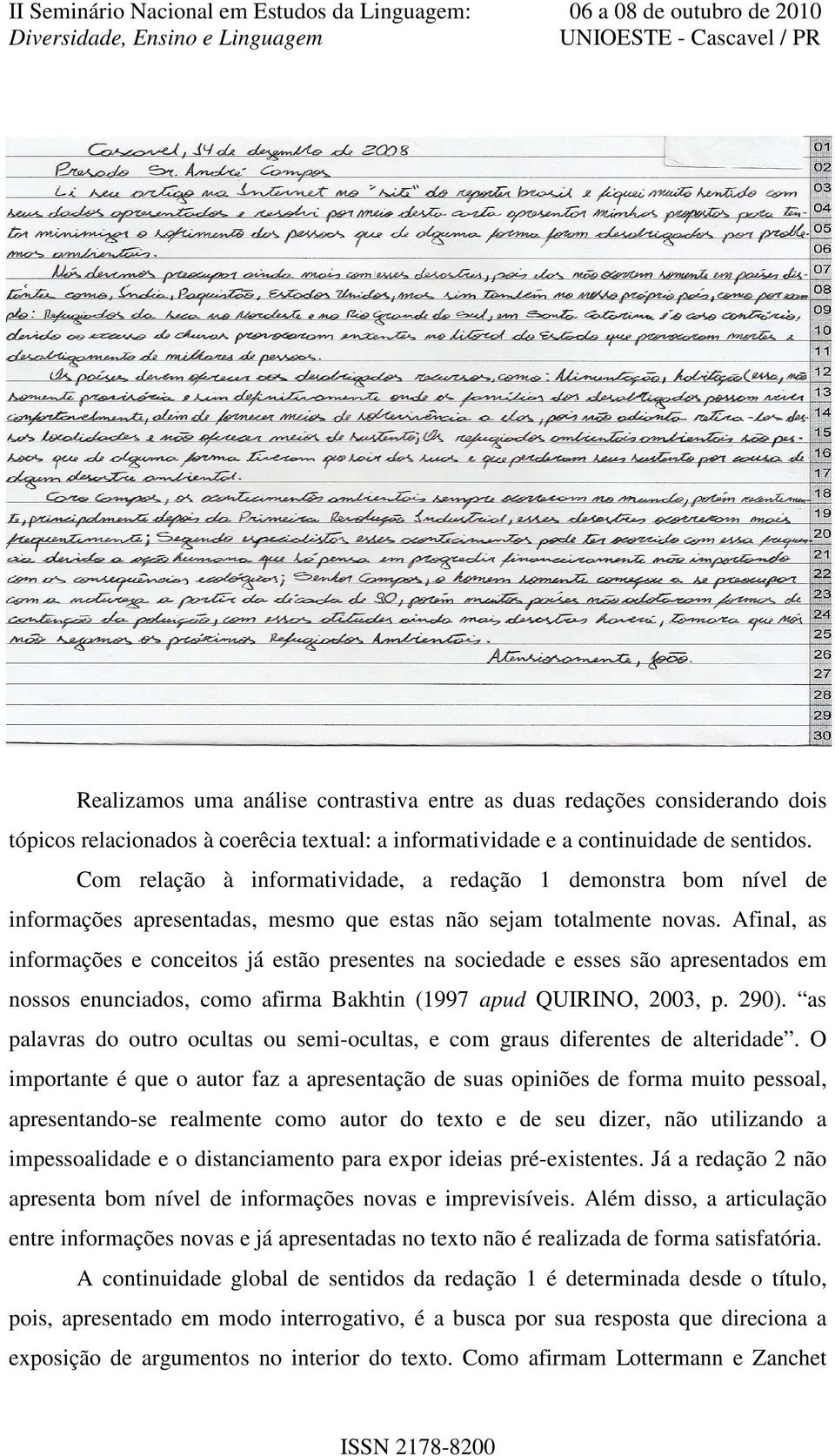 Afinal, as informações e conceitos já estão presentes na sociedade e esses são apresentados em nossos enunciados, como afirma Bakhtin (1997 apud QUIRINO, 2003, p. 290).