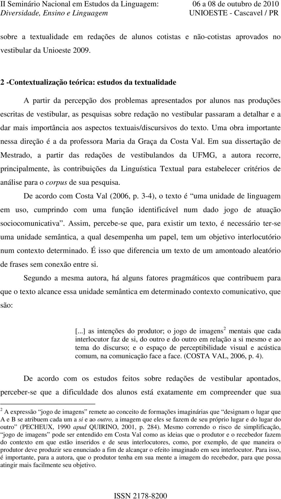 passaram a detalhar e a dar mais importância aos aspectos textuais/discursivos do texto. Uma obra importante nessa direção é a da professora Maria da Graça da Costa Val.