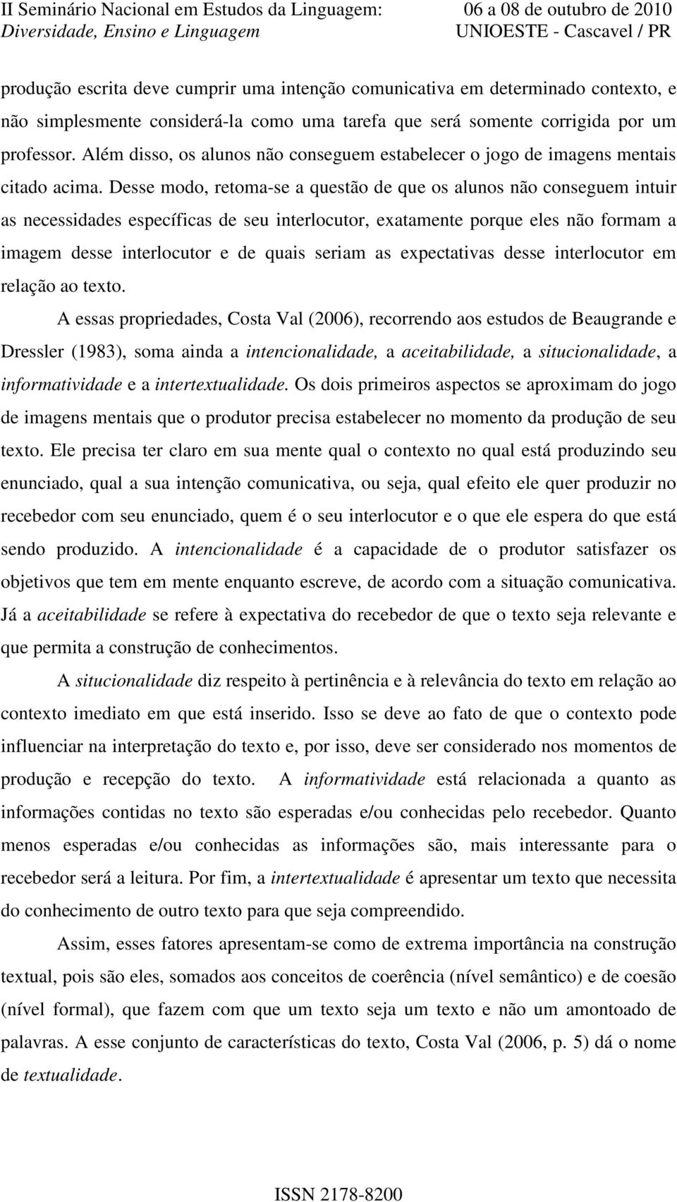 Desse modo, retoma-se a questão de que os alunos não conseguem intuir as necessidades específicas de seu interlocutor, exatamente porque eles não formam a imagem desse interlocutor e de quais seriam