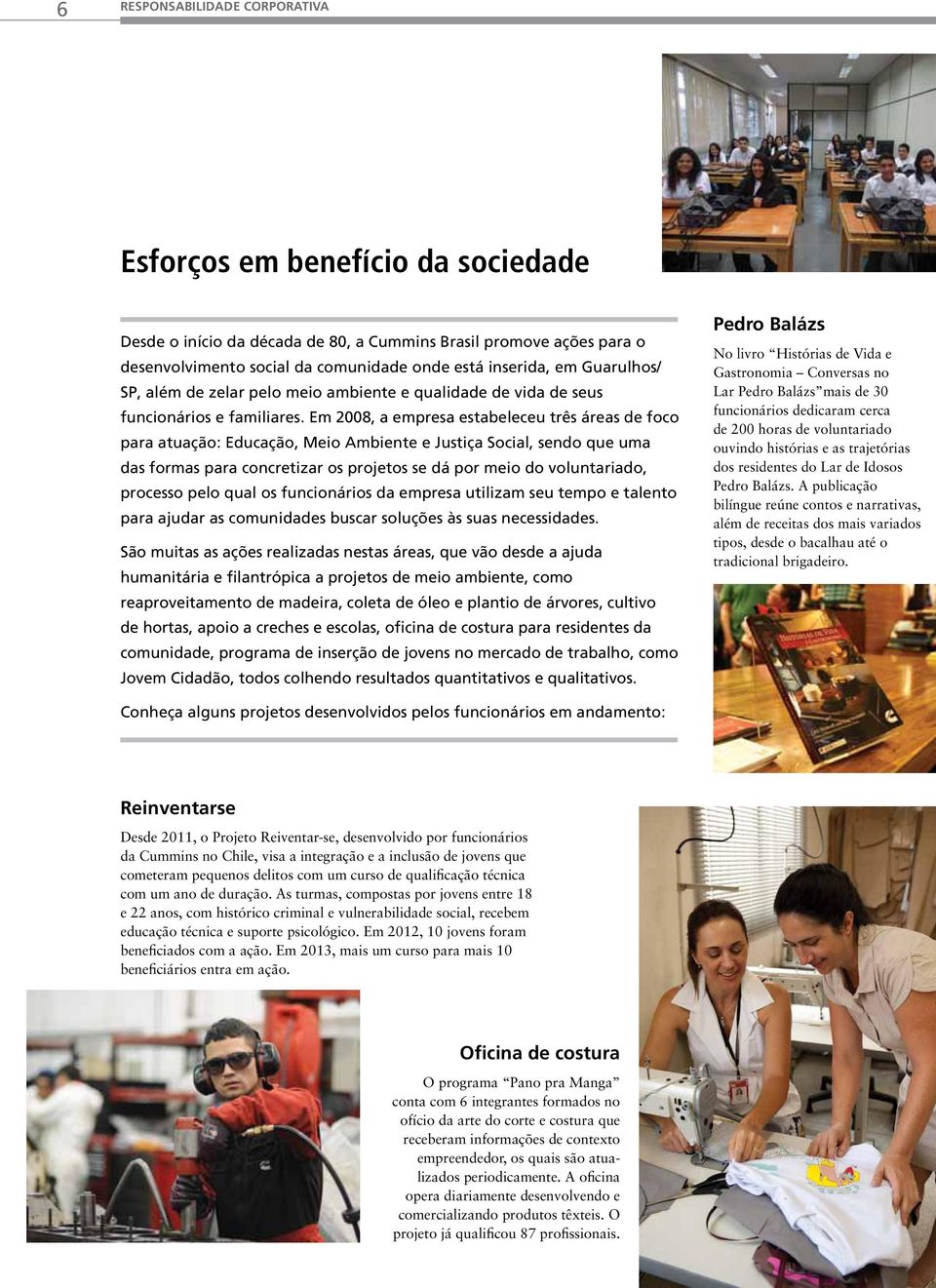 Em 2008, a empresa estabeleceu três áreas de foco para atuação: Educação, Meio Ambiente e Justiça Social, sendo que uma das formas para concretizar os projetos se dá por meio do voluntariado,