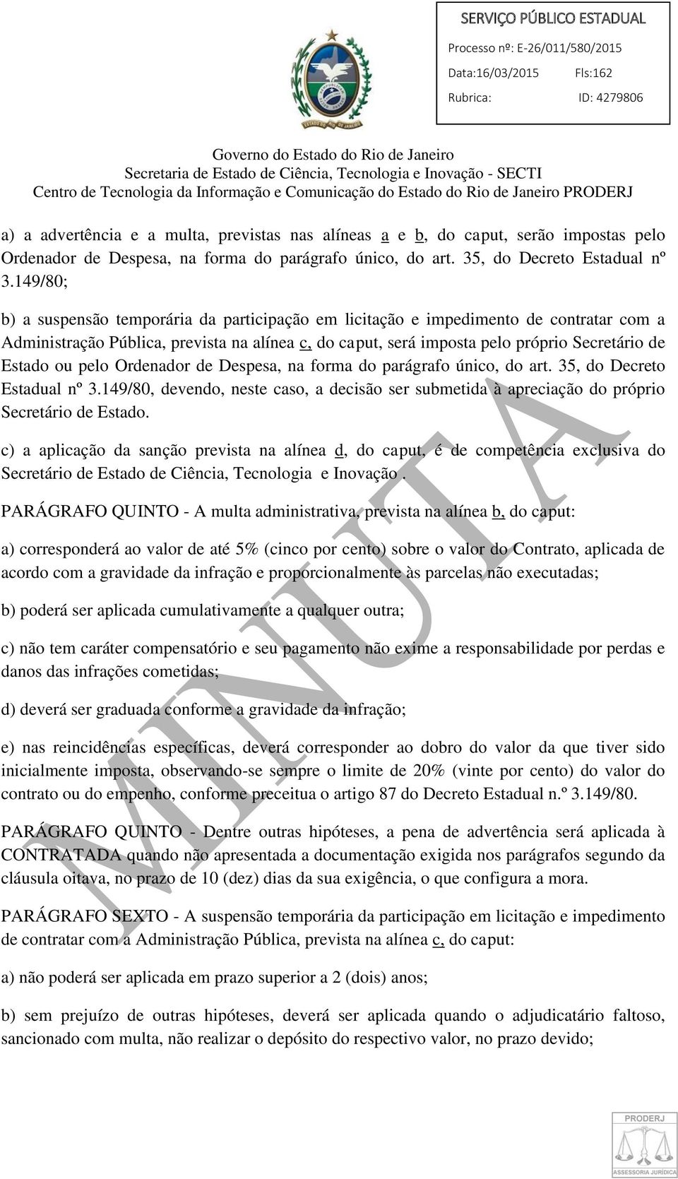 ou pelo Ordenador de Despesa, na forma do parágrafo único, do art. 35, do Decreto Estadual nº 3.149/80, devendo, neste caso, a decisão ser submetida à apreciação do próprio Secretário de Estado.