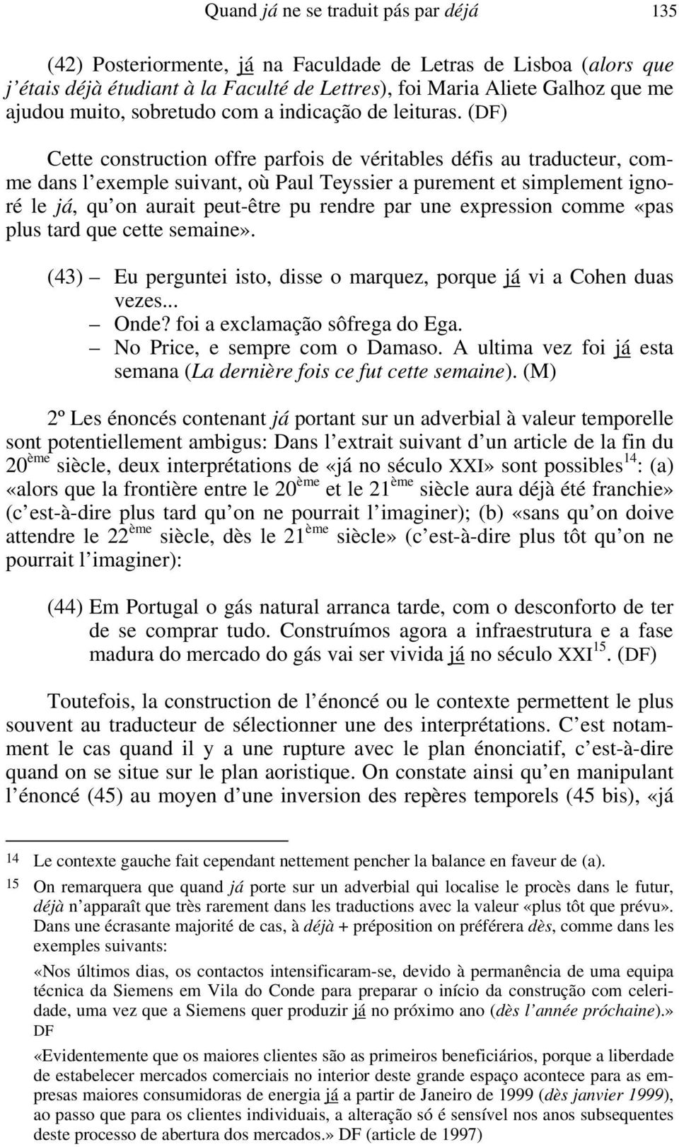 (DF) Cette construction offre parfois de véritables défis au traducteur, comme dans l exemple suivant, où Paul Teyssier a purement et simplement ignoré le já, qu on aurait peut-être pu rendre par une