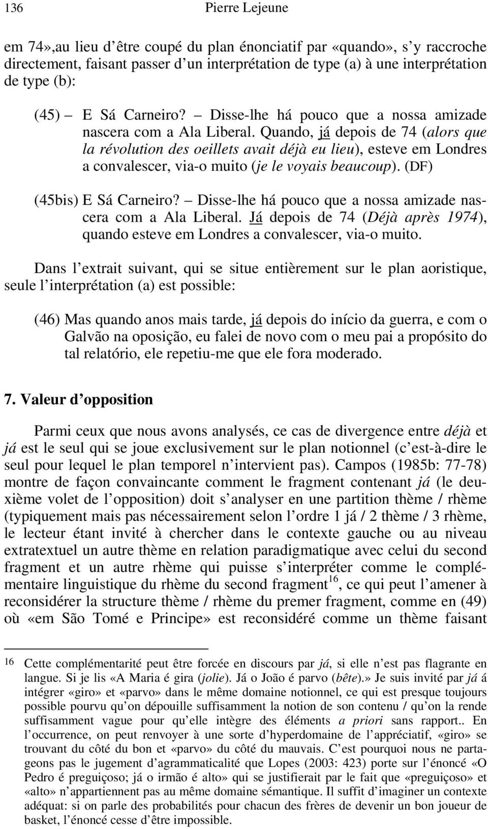 Quando, já depois de 74 (alors que la révolution des oeillets avait déjà eu lieu), esteve em Londres a convalescer, via-o muito (je le voyais beaucoup).