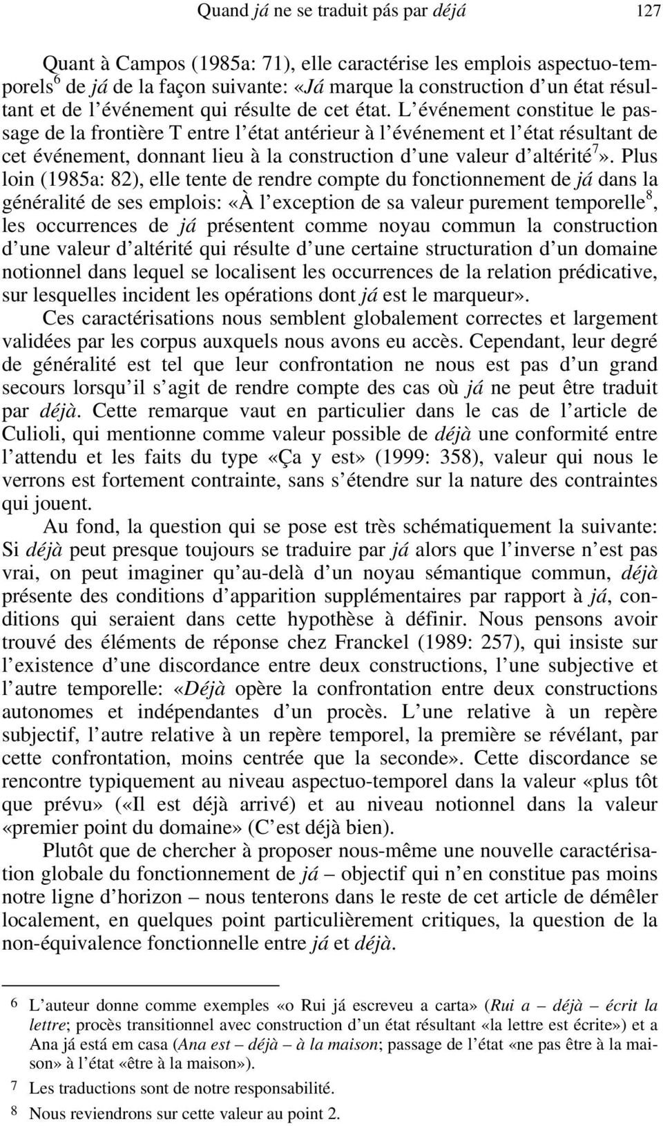 L événement constitue le passage de la frontière T entre l état antérieur à l événement et l état résultant de cet événement, donnant lieu à la construction d une valeur d altérité 7».