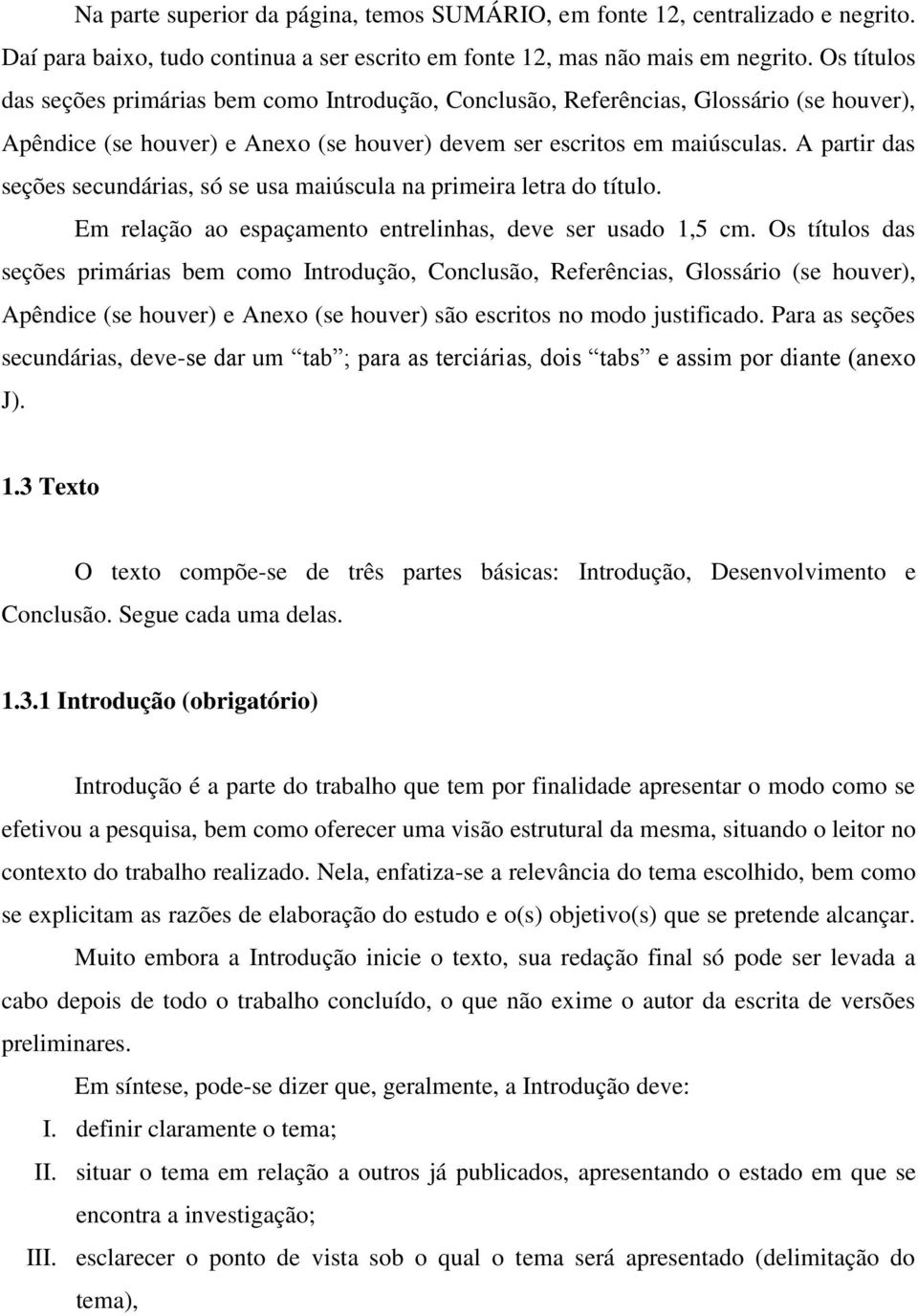 A partir das seções secundárias, só se usa maiúscula na primeira letra do título. Em relação ao espaçamento entrelinhas, deve ser usado 1,5 cm.