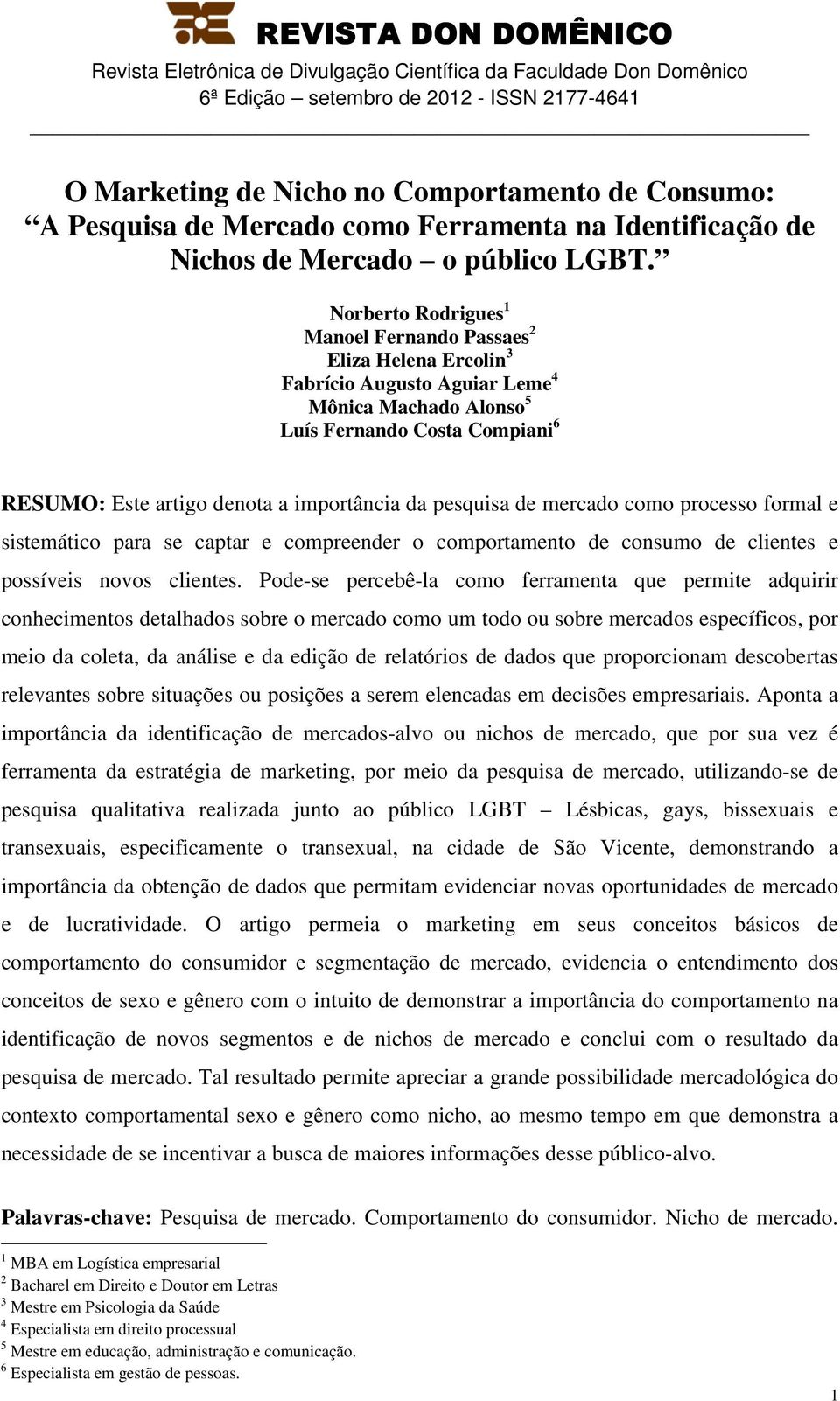 pesquisa de mercado como processo formal e sistemático para se captar e compreender o comportamento de consumo de clientes e possíveis novos clientes.