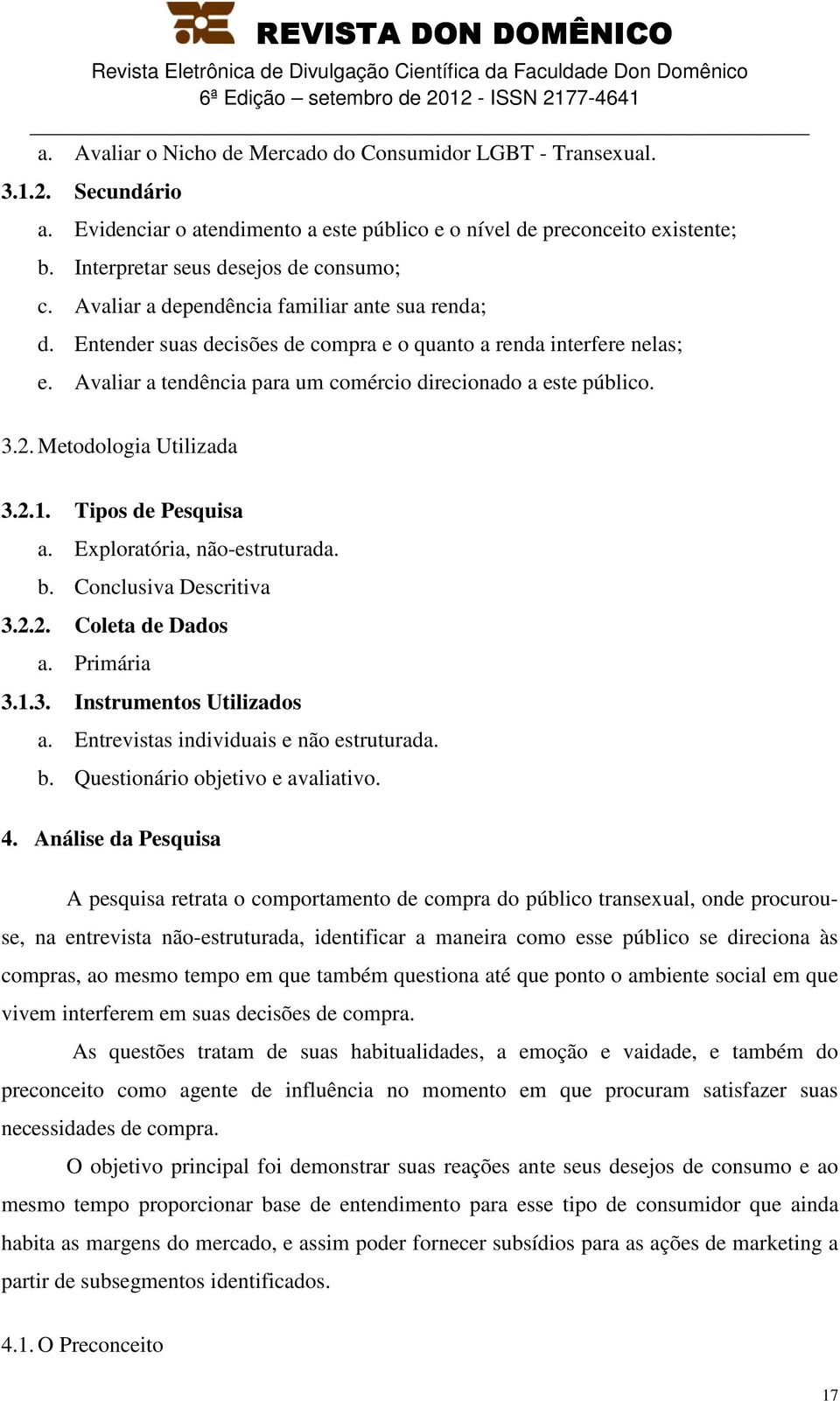 Avaliar a tendência para um comércio direcionado a este público. 3.2. Metodologia Utilizada 3.2.1. Tipos de Pesquisa a. Exploratória, não-estruturada. b. Conclusiva Descritiva 3.2.2. Coleta de Dados a.