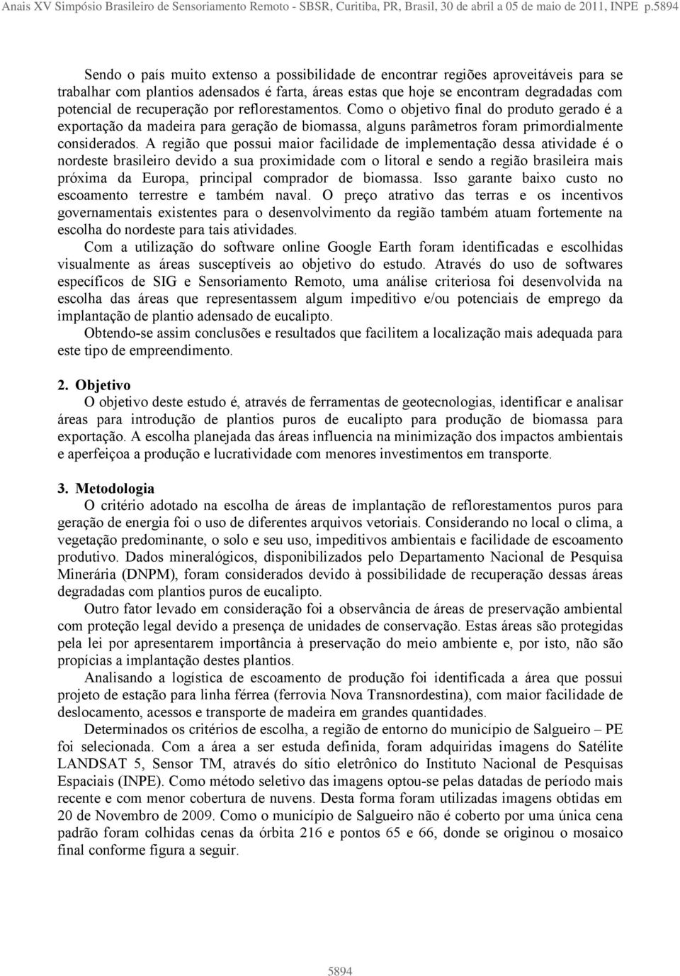 recuperação por reflorestamentos. Como o objetivo final do produto gerado é a exportação da madeira para geração de biomassa, alguns parâmetros foram primordialmente considerados.