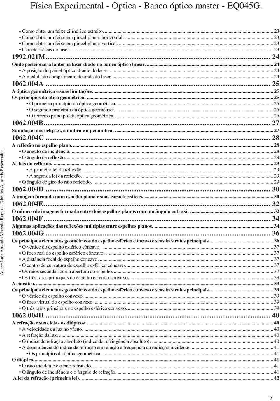 .. 25 A óptica geométrica e suas limitações.... 25 Os princípios da ótica geométrica.... 25 O primeiro princípio da óptica geométrica.... 25 O segundo princípio da óptica geométrica.