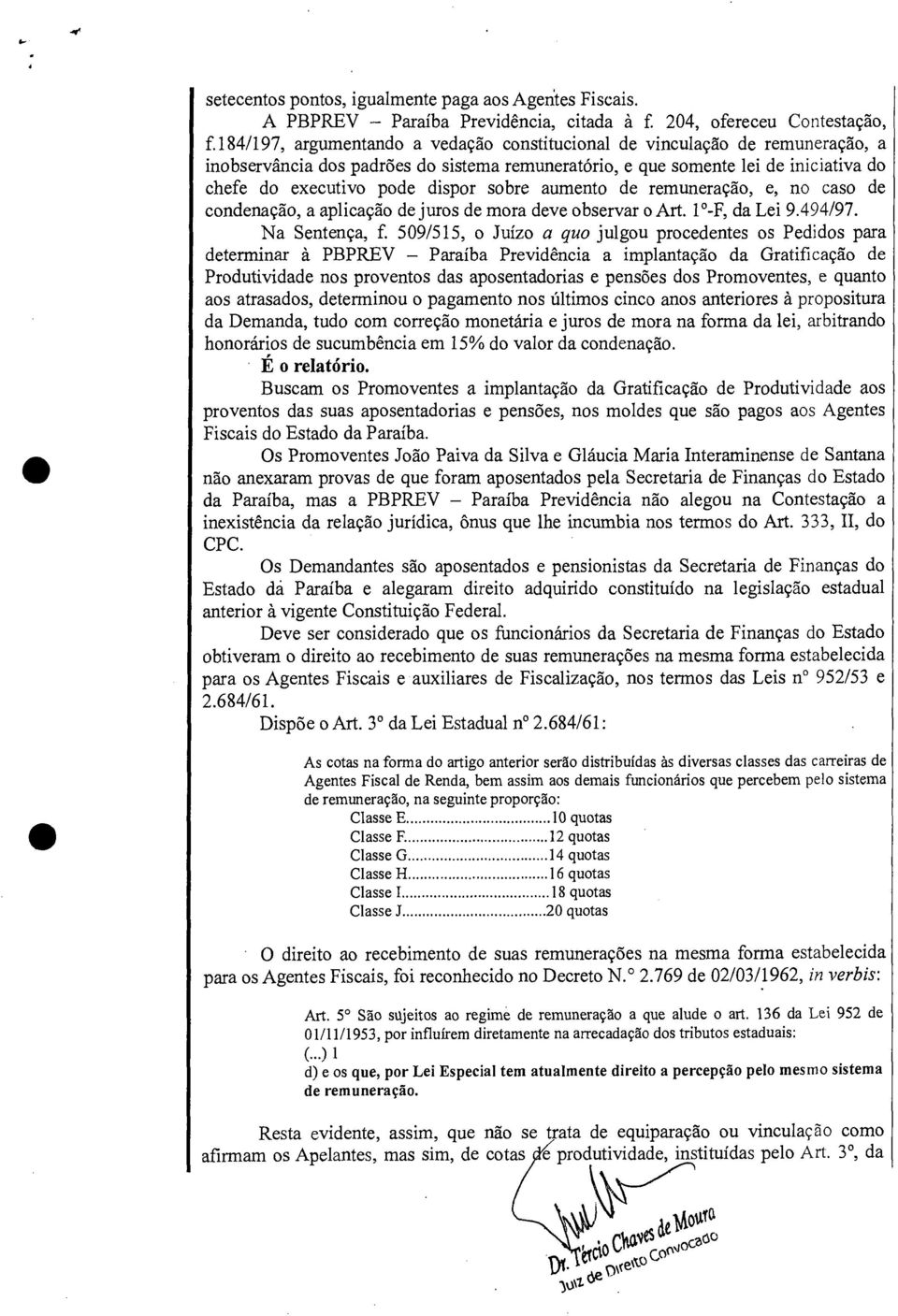 sobre aumento de remuneração, e, no caso de condenação, a aplicação de juros de mora deve observar o Art. 1 -F, da Lei 9.494/97. Na Sentença, f.