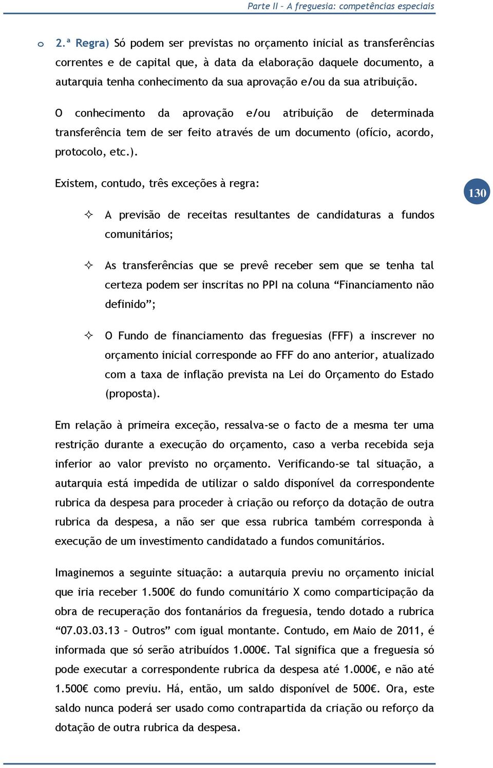 Existem, contudo, três exceções à regra: A previsão de receitas resultantes de candidaturas a fundos comunitários; 130 As transferências que se prevê receber sem que se tenha tal certeza podem ser