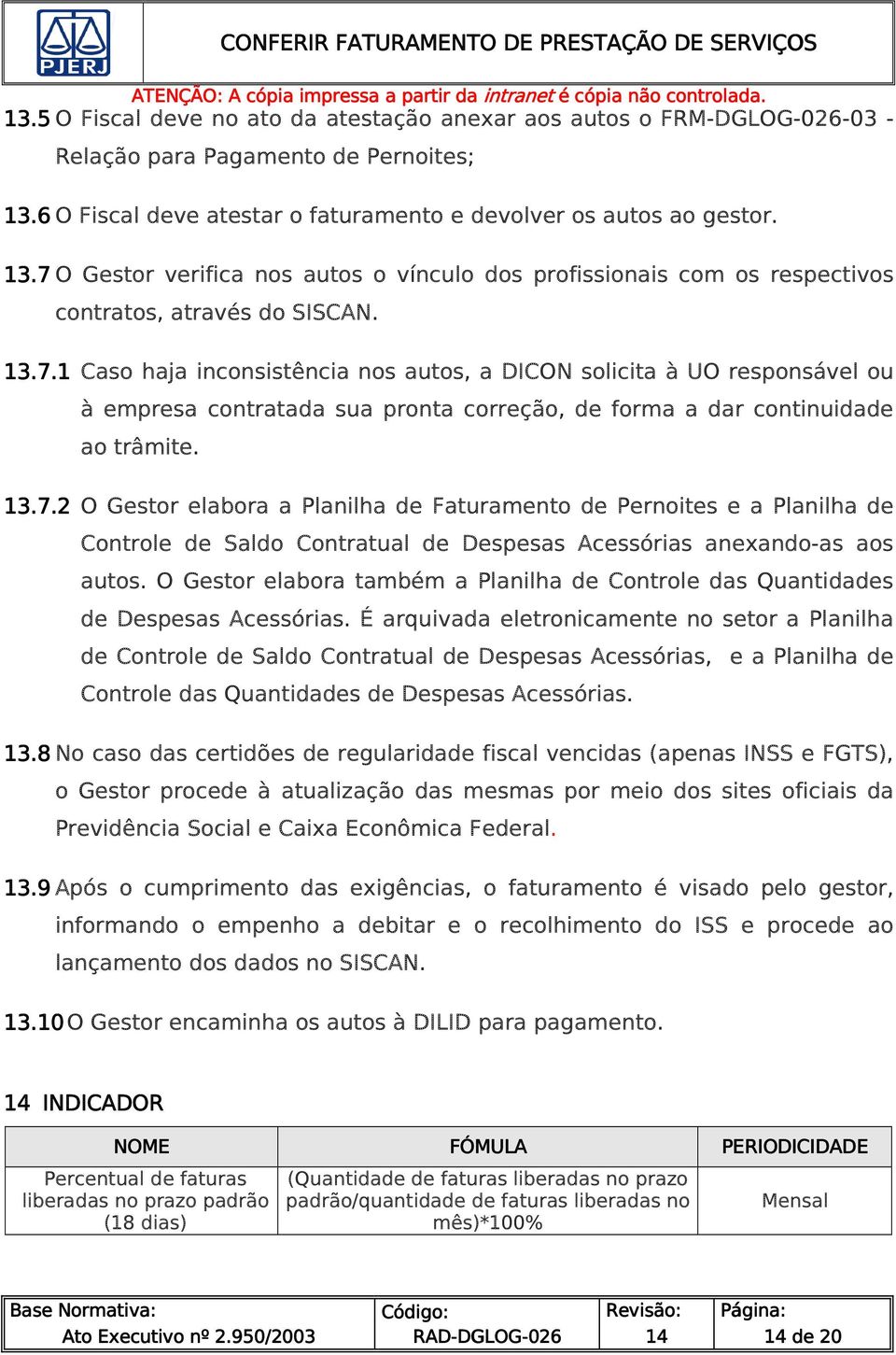 O Gestor verifica nos autos o vínculo dos profissionais com os respectivos contratos, através do SISCAN. 13.7.