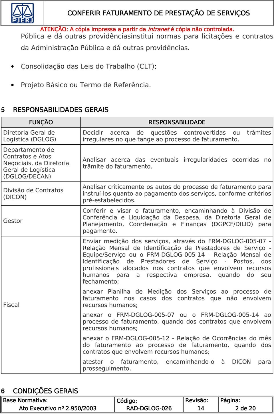 5 RESPONSABILIDADES GERAIS FUNÇÃO Diretoria Geral de Logística (DGLOG) Departamento de Contratos e Atos Negociais, da Diretoria Geral de Logística (DGLOG/DECAN) Divisão de Contratos (DICON) Gestor