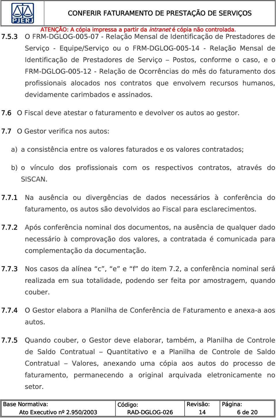 6 O Fiscal deve atestar o faturamento e devolver os autos ao gestor. 7.