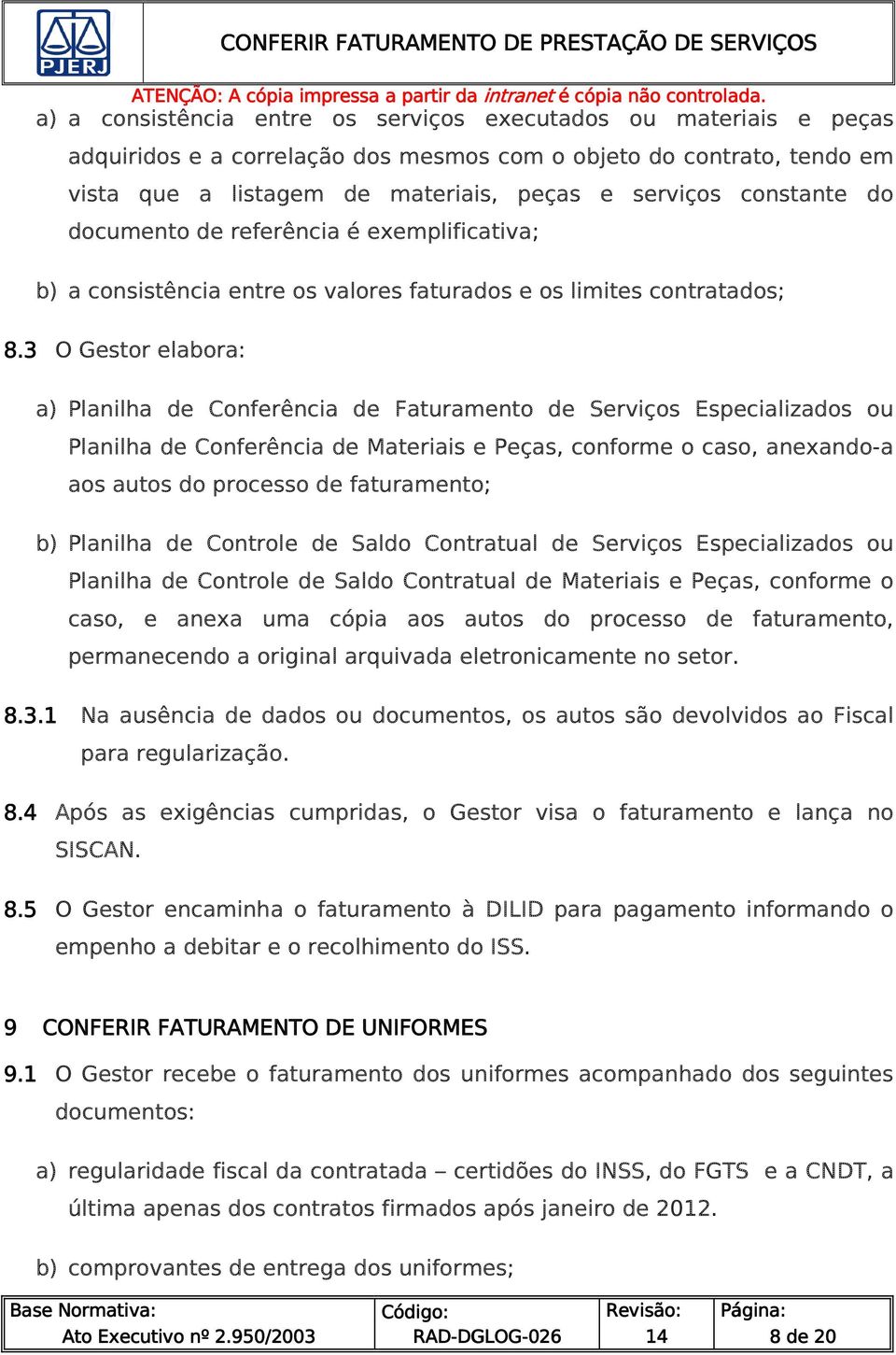 3 O Gestor elabora: a) Planilha de Conferência de Faturamento de Serviços Especializados ou Planilha de Conferência de Materiais e Peças, conforme o caso, anexando-a aos autos do processo de