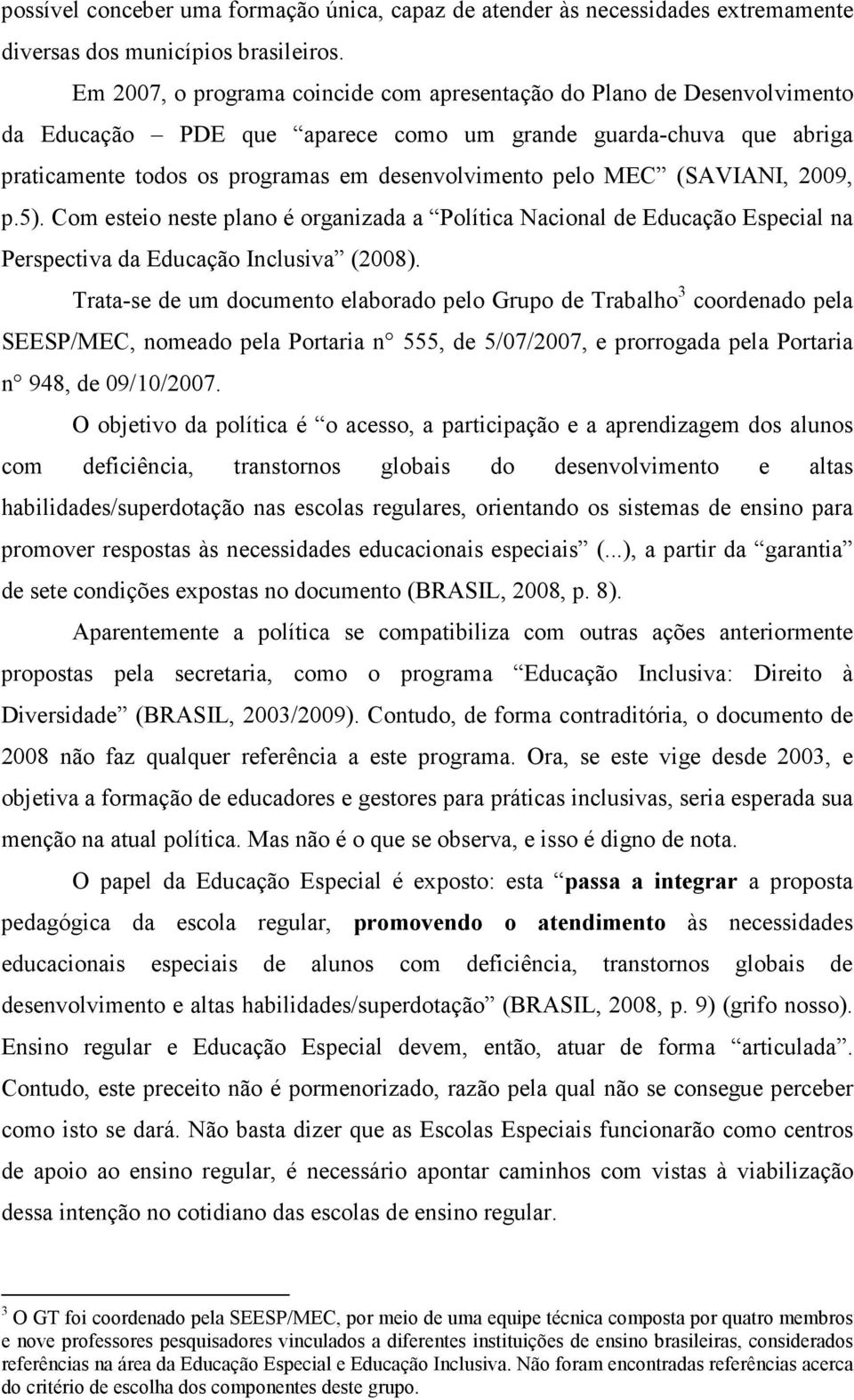 MEC (SAVIANI, 2009, p.5). Com esteio neste plano é organizada a Política Nacional de Educação Especial na Perspectiva da Educação Inclusiva (2008).