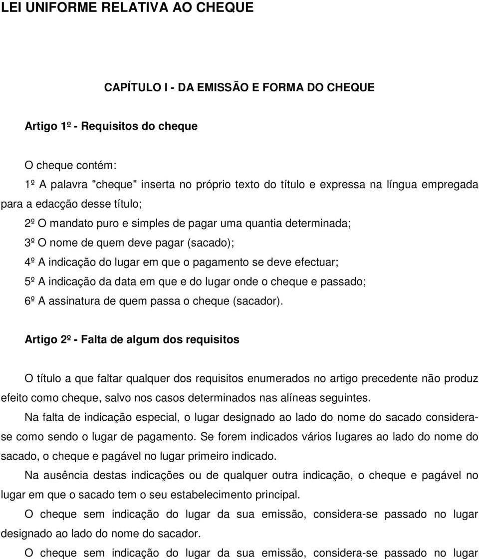 efectuar; 5º A indicação da data em que e do lugar onde o cheque e passado; 6º A assinatura de quem passa o cheque (sacador).