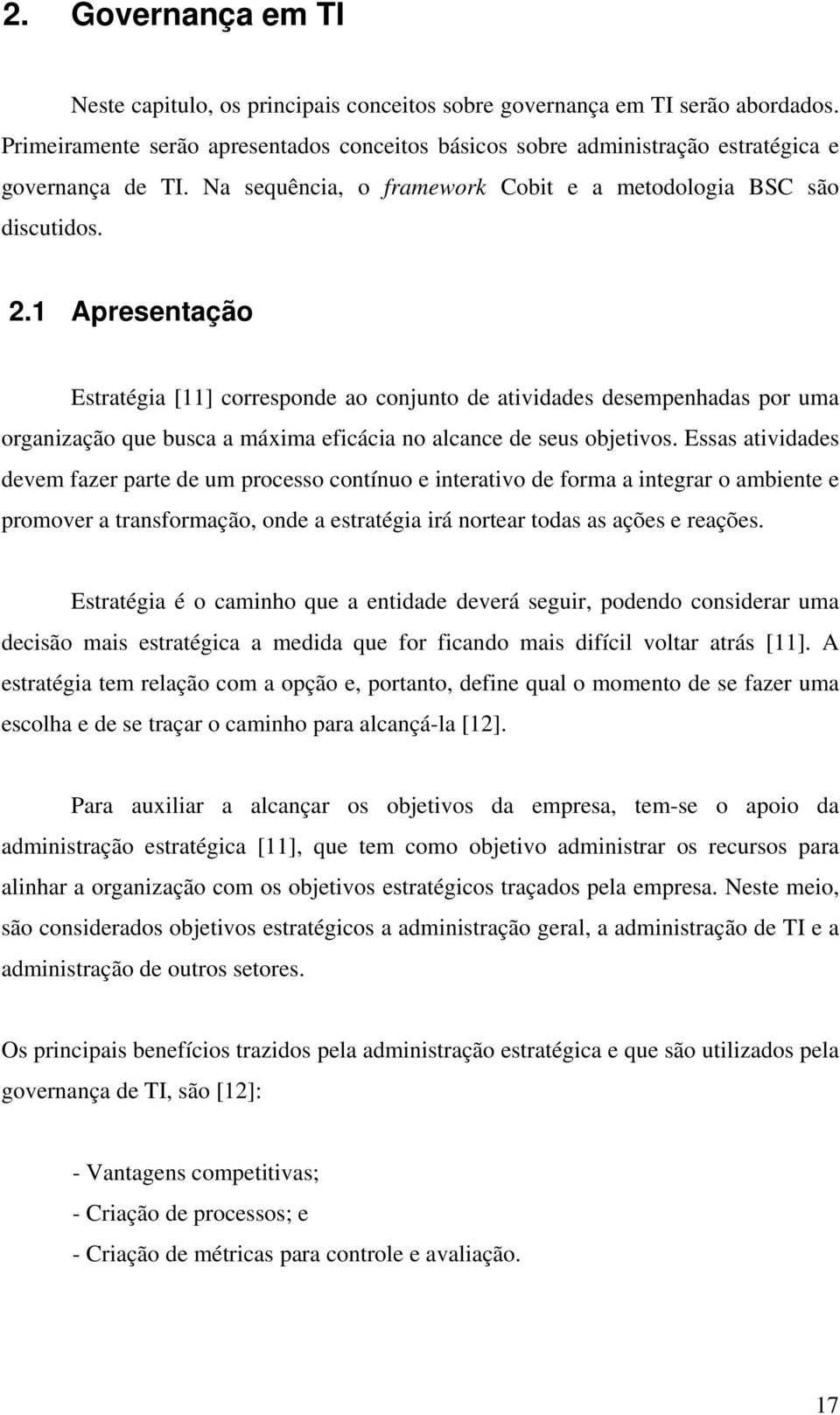 1 Apresentação Estratégia [11] corresponde ao conjunto de atividades desempenhadas por uma organização que busca a máxima eficácia no alcance de seus objetivos.