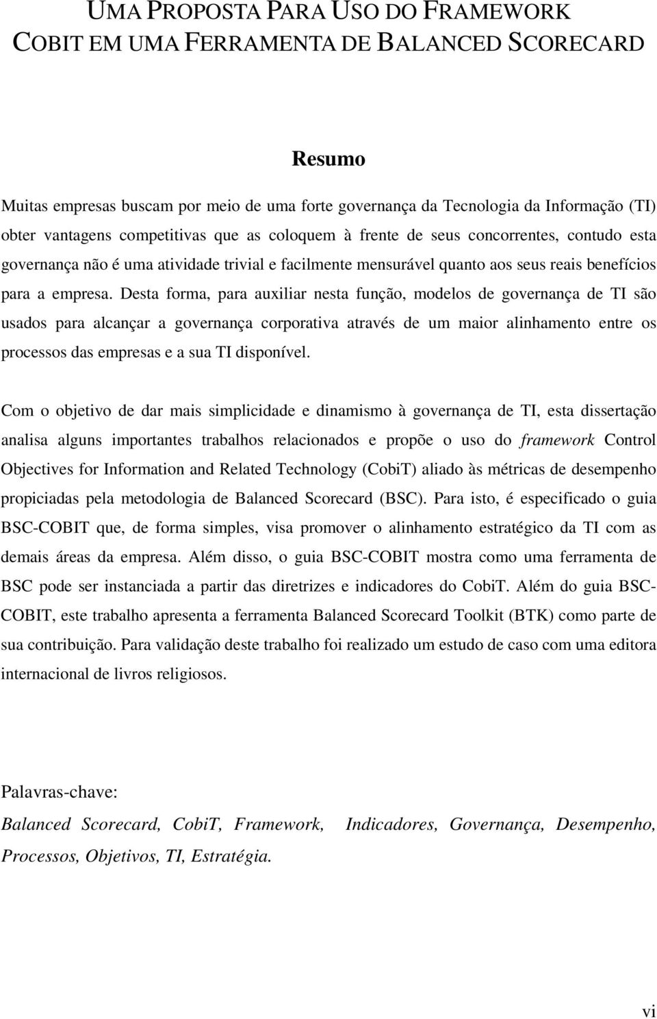 Desta forma, para auxiliar nesta função, modelos de governança de TI são usados para alcançar a governança corporativa através de um maior alinhamento entre os processos das empresas e a sua TI