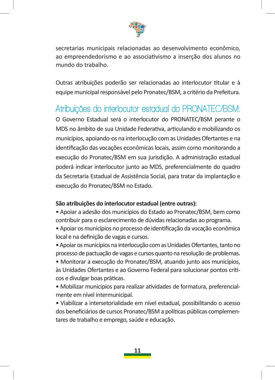 Atribuições do interlocutor estadual do PRONATEC/BSM: O Governo Estadual será o interlocutor do PRONATEC/BSM perante o MDS no âmbito de sua Unidade Federativa, articulando e mobilizando os