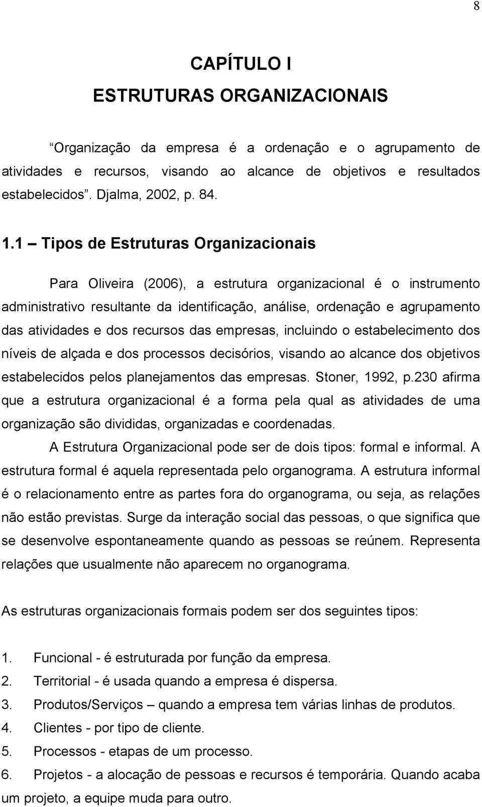 dos recursos das empresas, incluindo o estabelecimento dos níveis de alçada e dos processos decisórios, visando ao alcance dos objetivos estabelecidos pelos planejamentos das empresas.