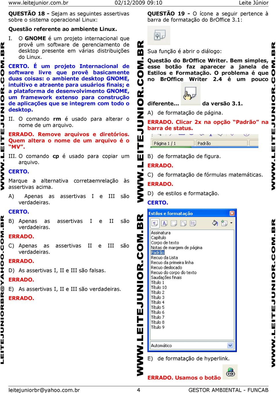 É um projeto Internacional de software livre que provê basicamente duas coisas: o ambiente desktop GNOME, intuitivo e atraente para usuários finais; e a plataforma de desenvolvimento GNOME, um