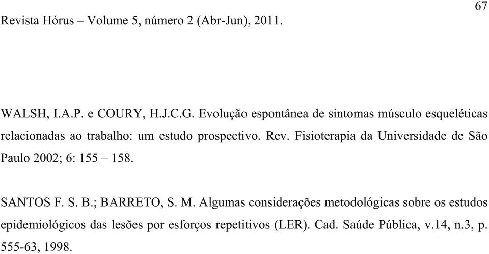 prospectivo. Rev. Fisioterapia da Universidade de São Paulo 2002; 6: 155 158. SANTOS F. S. B.