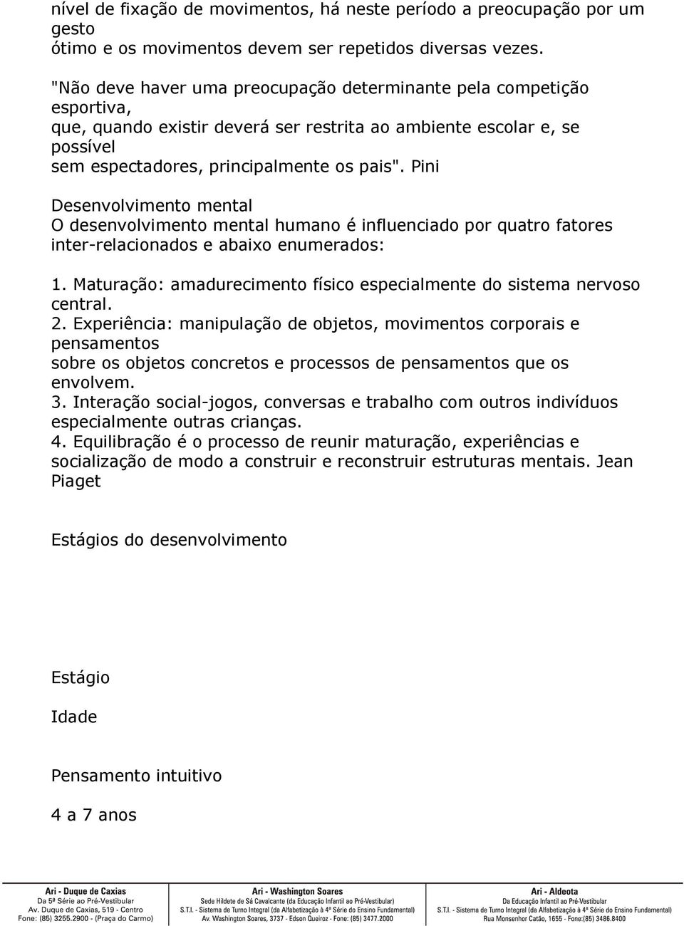 Pini Desenvolvimento mental O desenvolvimento mental humano é influenciado por quatro fatores inter-relacionados e abaixo enumerados: 1.