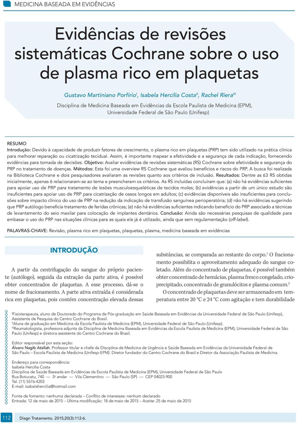 crescimento, o plasma rico em plaquetas (PRP) tem sido utilizado na prática clínica para melhorar reparação ou cicatrização tecidual.