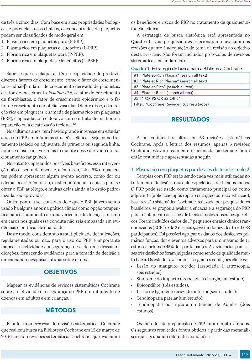 Plasma rico em plaquetas e leucócitos (L-PRP); 3. Fibrina rica em plaquetas pura (P-PRF); 4.