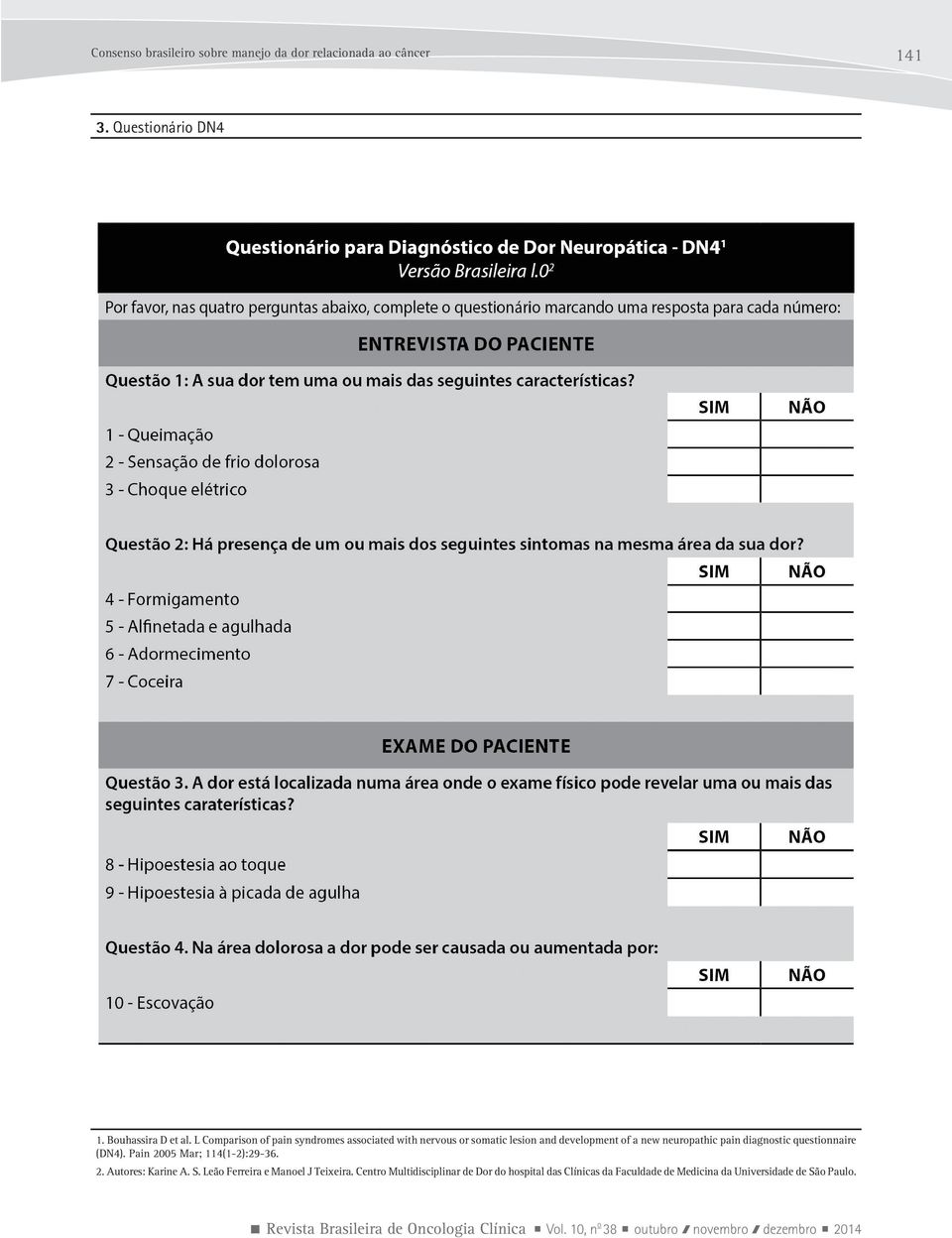 questionnaire (DN4). Pain 2005 Mar; 114(1-2):29-36. 2. Autores: Karine A. S. Leão Ferreira e Manoel J Teixeira.