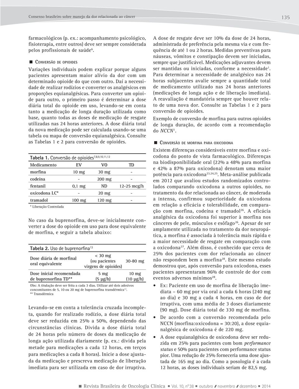 Conversão de opioides Variações individuais podem explicar porque alguns pacientes apresentam maior alívio da dor com um determinado opioide do que com outro.