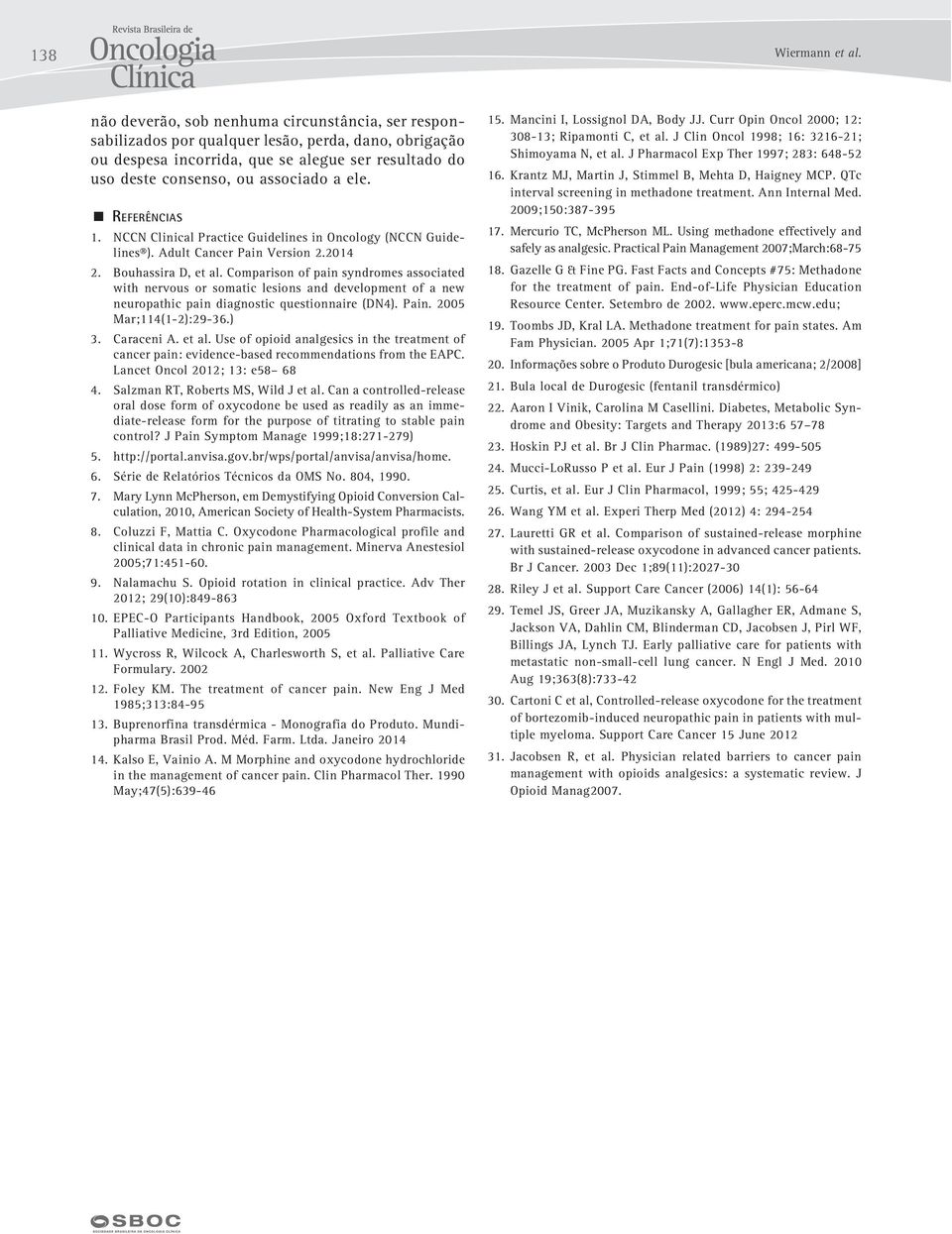 Referências 1. NCCN Clinical Practice Guidelines in Oncology (NCCN Guidelines ). Adult Cancer Pain Version 2.2014 2. Bouhassira D, et al.