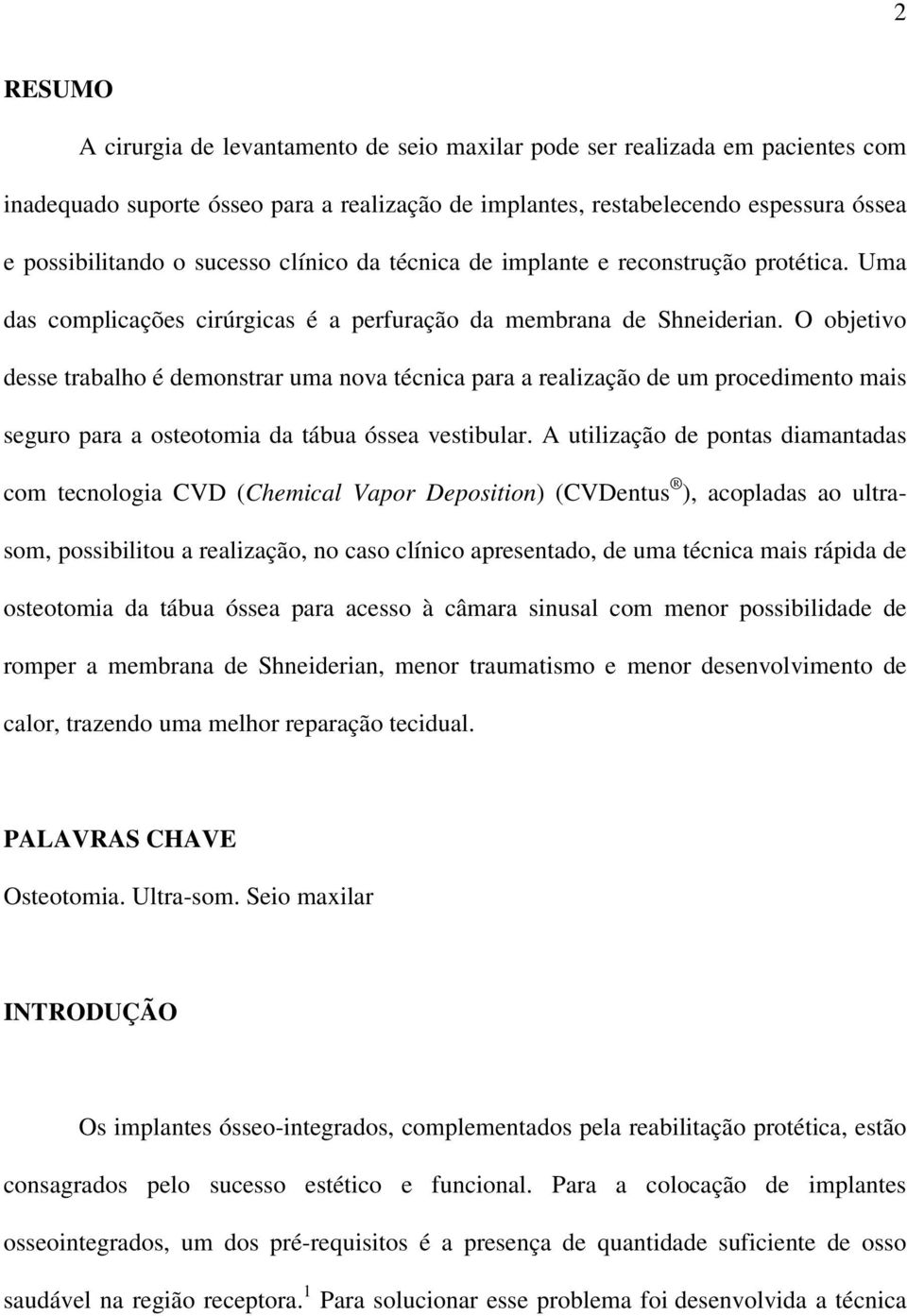 O objetivo desse trabalho é demonstrar uma nova técnica para a realização de um procedimento mais seguro para a osteotomia da tábua óssea vestibular.