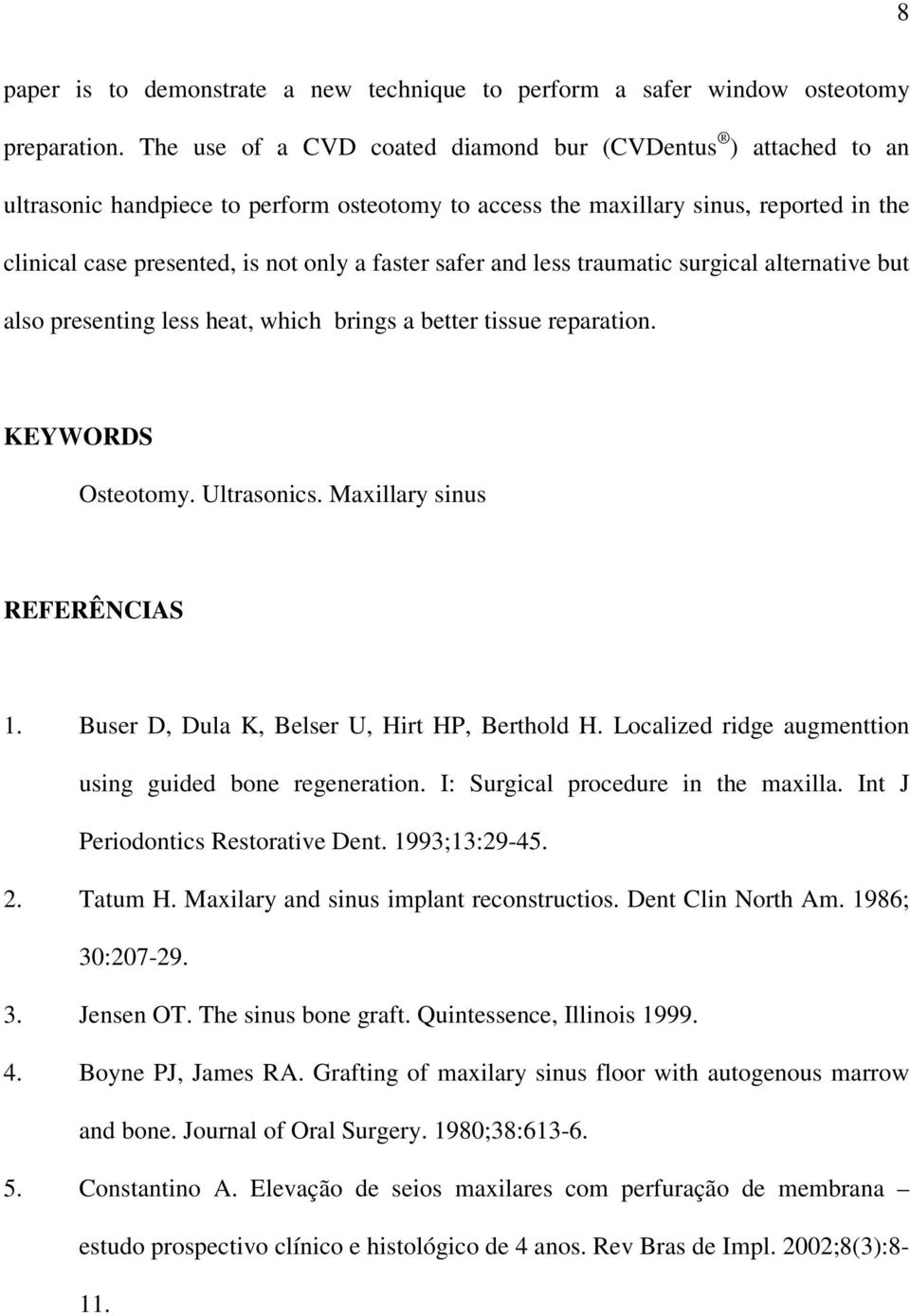 safer and less traumatic surgical alternative but also presenting less heat, which brings a better tissue reparation. KEYWORDS Osteotomy. Ultrasonics. Maxillary sinus REFERÊNCIAS 1.