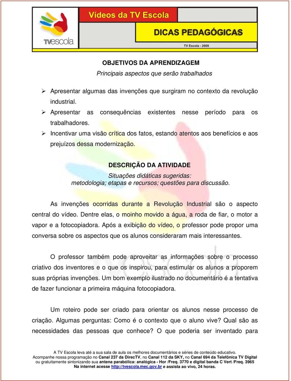 DESCRIÇÃO DA ATIVIDADE Situações didáticas sugeridas: metodologia; etapas e recursos; questões para discussão. As invenções ocorridas durante a Revolução Industrial são o aspecto central do vídeo.