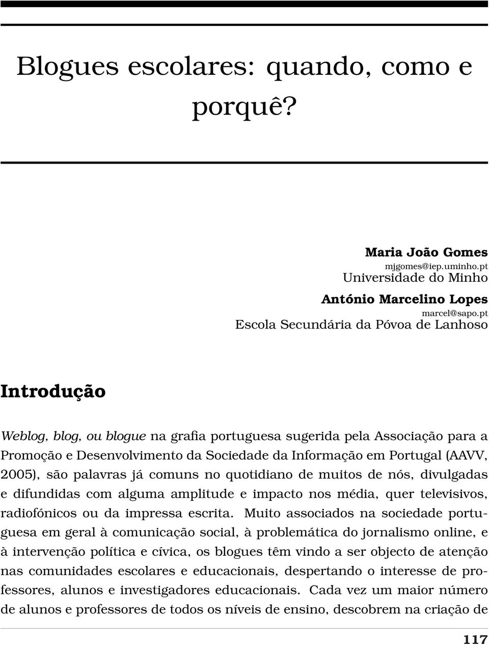 (AAVV, 2005), são palavras já comuns no quotidiano de muitos de nós, divulgadas e difundidas com alguma amplitude e impacto nos média, quer televisivos, radiofónicos ou da impressa escrita.