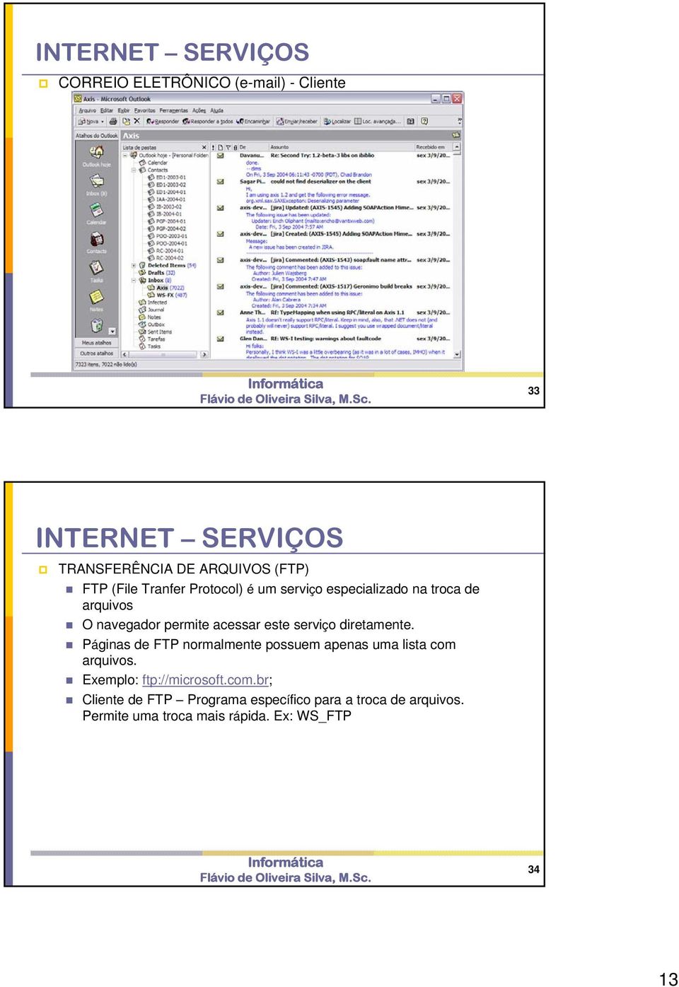 serviço diretamente. Páginas de FTP normalmente possuem apenas uma lista com arquivos. Exemplo: ftp://microsoft.