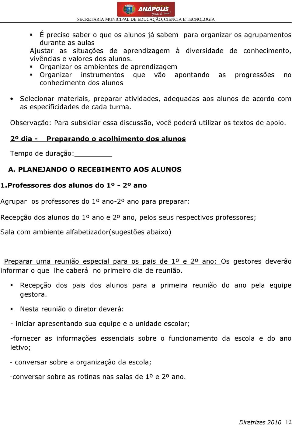 Organizar os ambientes de aprendizagem Organizar instrumentos que vão apontando as progressões no conhecimento dos alunos Selecionar materiais, preparar atividades, adequadas aos alunos de acordo com