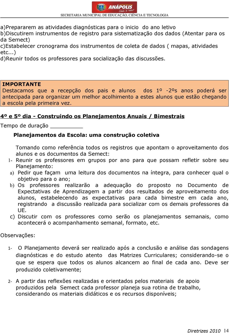 IMPORTANTE Destacamos que a recepção dos pais e alunos dos 1º -2ºs anos poderá ser antecipada para organizar um melhor acolhimento a estes alunos que estão chegando a escola pela primeira vez.