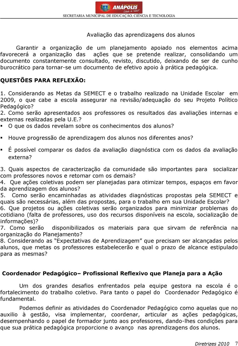 QUESTÕES PARA REFLEXÃO: 1. Considerando as Metas da SEMECT e o trabalho realizado na Unidade Escolar em 20