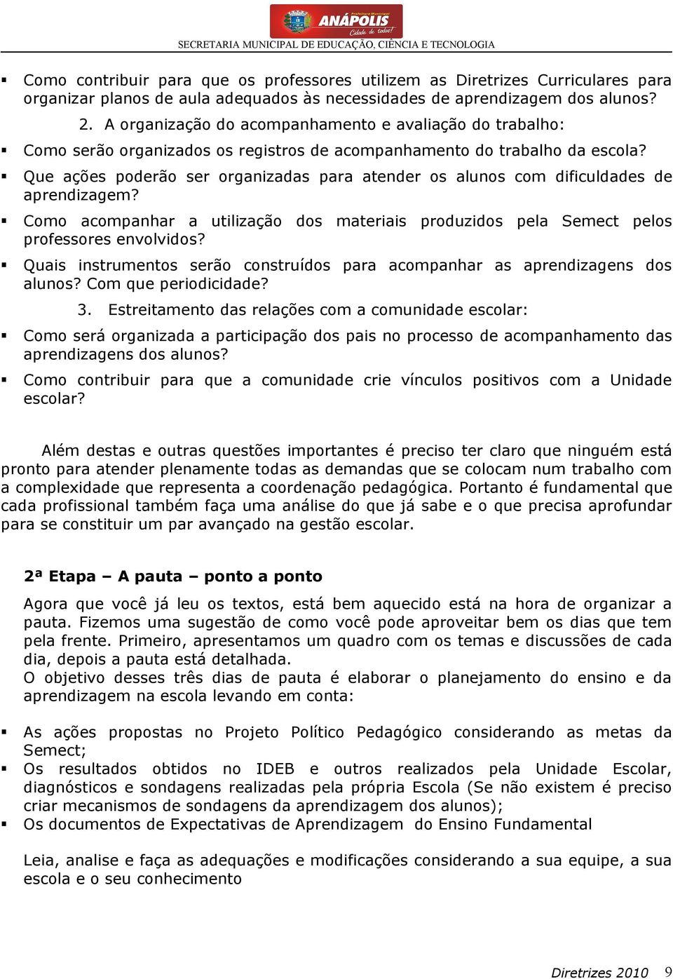 Quais instrumentos serão construídos para acompanhar as aprendizagens dos alunos? Com que periodicidade? 3.