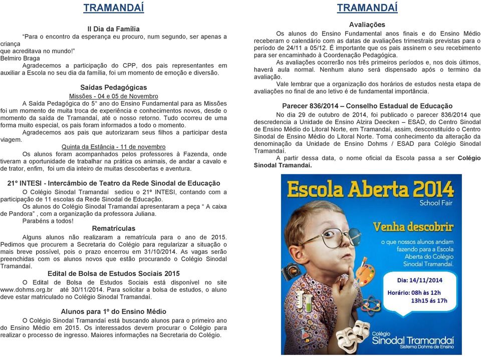 Saídas Pedagógicas Missões - 04 e 05 de Novembro A Saída Pedagógica do 5 ano do Ensino Fundamental para as Missões foi um momento de muita troca de experiência e conhecimentos novos, desde o momento