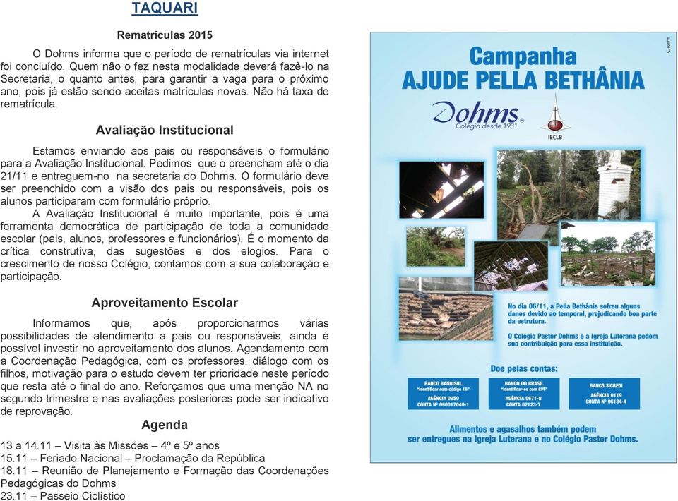 Avaliação Institucional Estamos enviando aos pais ou responsáveis o formulário para a Avaliação Institucional. Pedimos que o preencham até o dia 21/11 e entreguem-no na secretaria do Dohms.