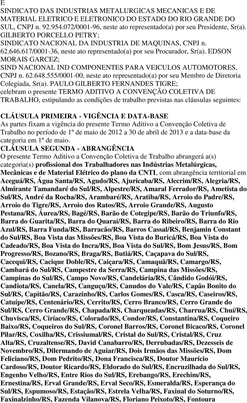 EDSON MORAIS GARCEZ; SIND NACIONAL IND COMPONENTES PARA VEICULOS AUTOMOTORES, CNPJ n. 62.648.555/0001-00, neste ato representado(a) por seu Membro de Diretoria Colegiada, Sr(a).