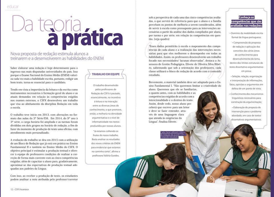 Tendo em vista a importância da leitura e da escrita como instrumentos necessários à formação geral do aluno e as atuais demandas em relação às competências exigidas nos exames externos, o CSFX