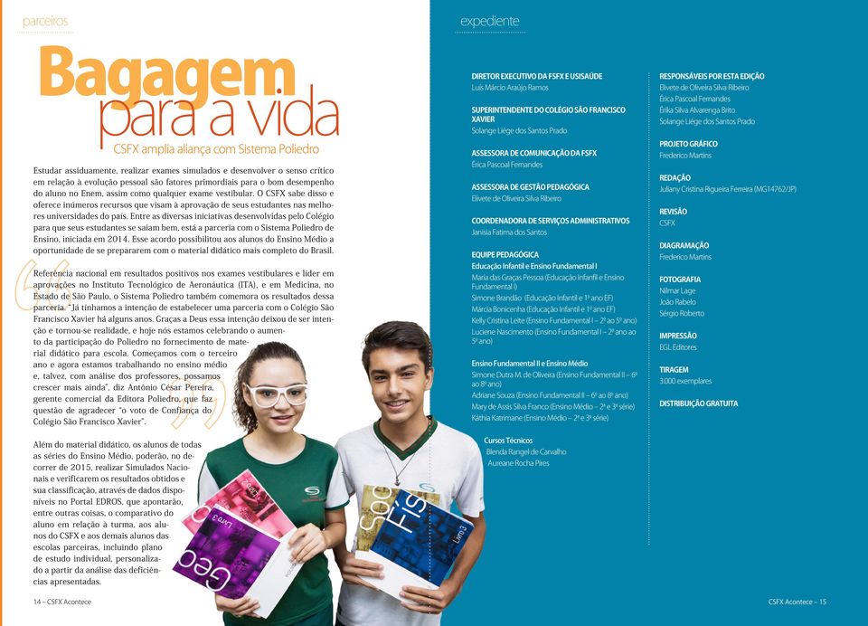 O CSFX sabe disso e oferece inúmeros recursos que visam à aprovação de seus estudantes nas melhores universidades do país.