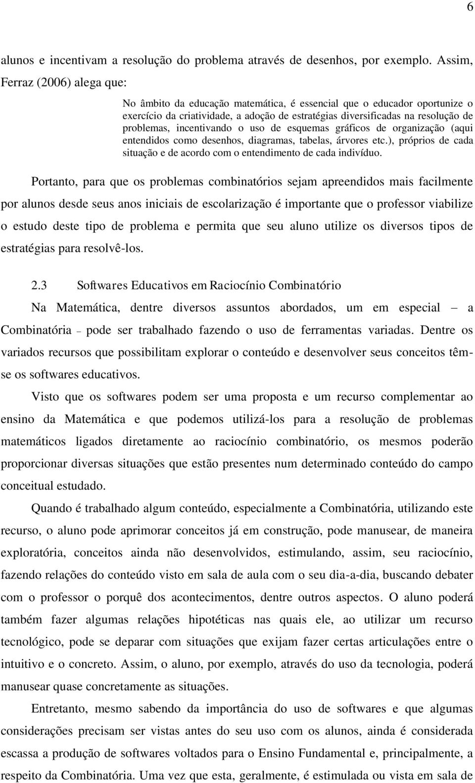 incentivando o uso de esquemas gráficos de organização (aqui entendidos como desenhos, diagramas, tabelas, árvores etc.), próprios de cada situação e de acordo com o entendimento de cada indivíduo.