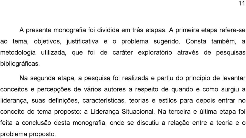 Na segunda etapa, a pesquisa foi realizada e partiu do princípio de levantar conceitos e percepções de vários autores a respeito de quando e como surgiu a liderança,