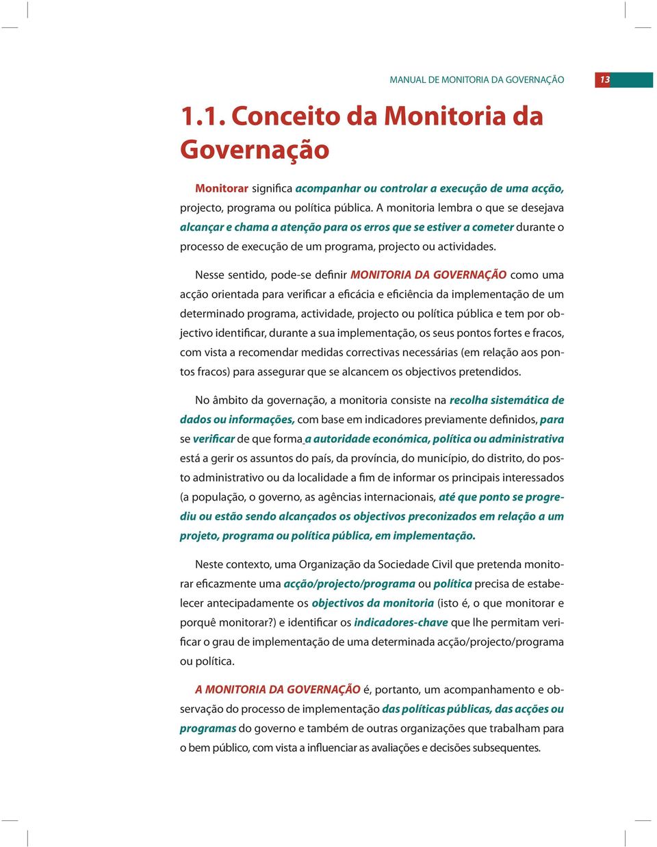 Nesse sentido, pode-se definir MONITORIA DA GOVERNAÇÃO como uma acção orientada para verificar a eficácia e eficiência da implementação de um determinado programa, actividade, projecto ou política